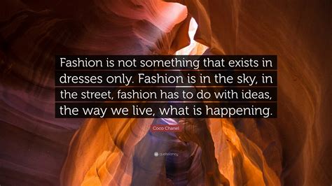 “Fashion is not something that exists in dresses only. Fashion is 